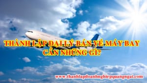 Tư vấn thành lập đại lý bán vé máy bay tại Quảng Ngãi